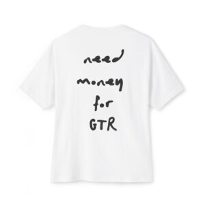 Need Money For GTR Oversized Tee